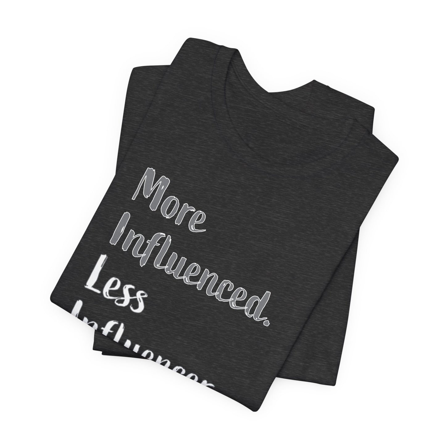 'More Influenced. Less Influencer.' (VS 2) (Soft, Quality Bella & Canvas <Or Comparable> Unisex Tee)
