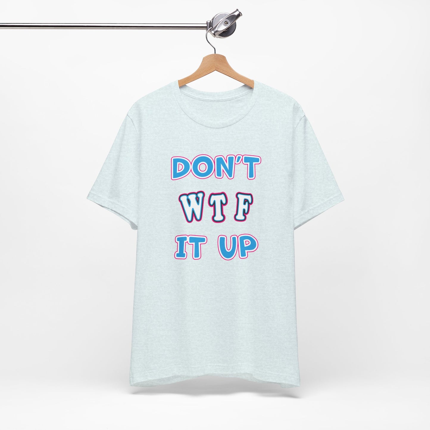 'Don't WTF It Up' (Soft, Quality Bella & Canvas <Or Comparable> Unisex Tee)