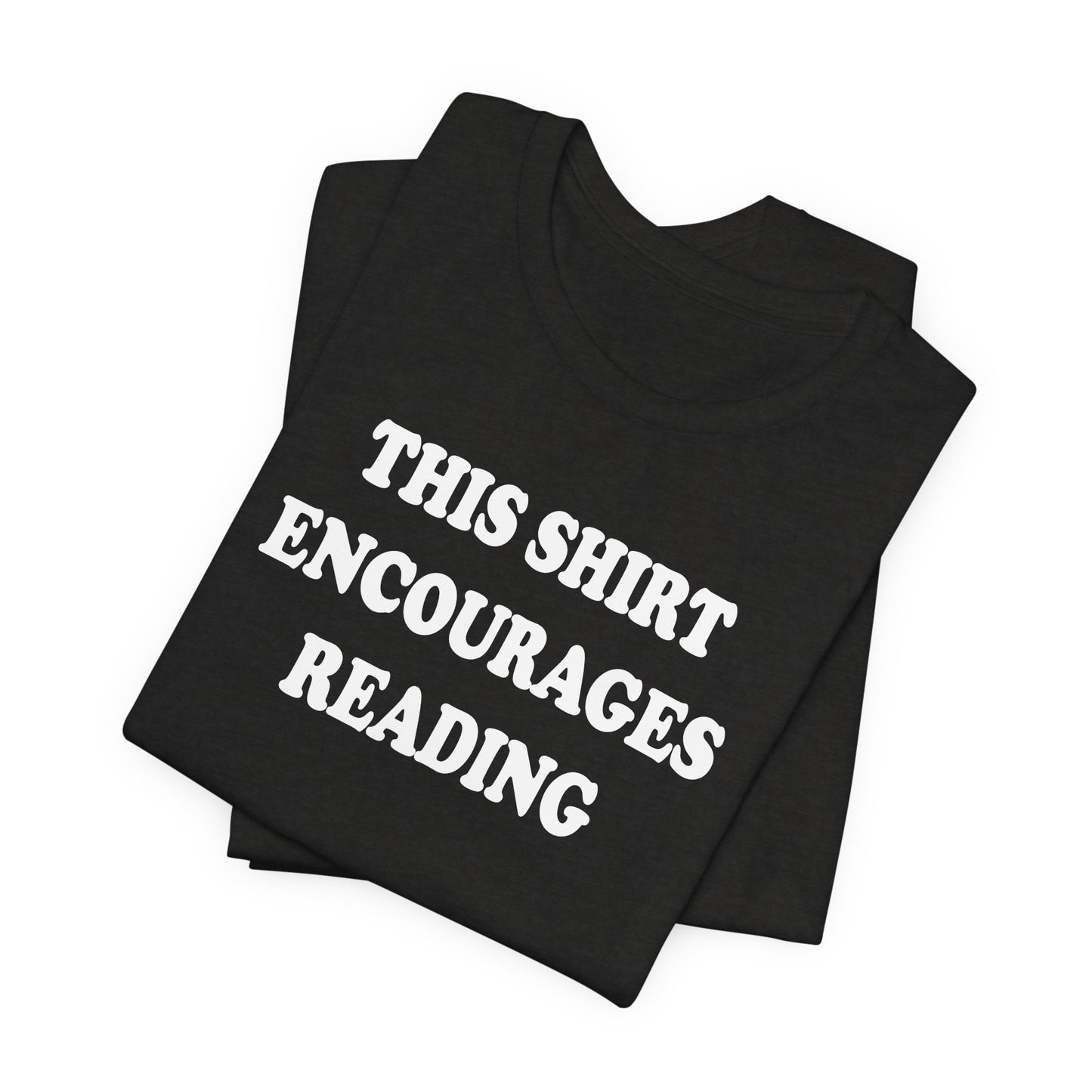'This Shirt Encourages Reading' (Soft, Quality Bella & Canvas <Or Comparable> Unisex Tee)