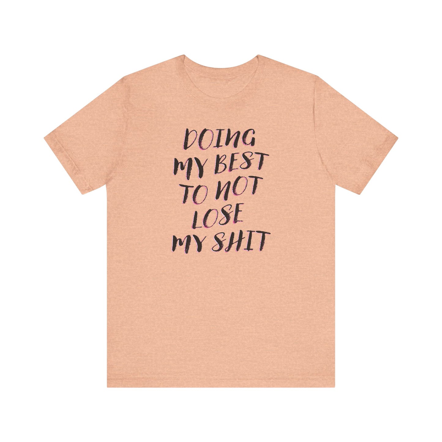 'Doing My Best To Not Lose My Shit' (VS 2)  (Soft, Quality Bella & Canvas <Or Comparable> Unisex Tee)