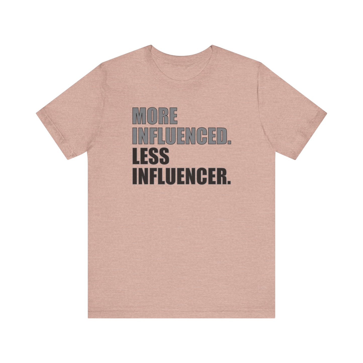 'More Influenced. Less Influencer' (VS 1) (Soft, Quality Bella & Canvas <Or Comparable> Unisex Tee)