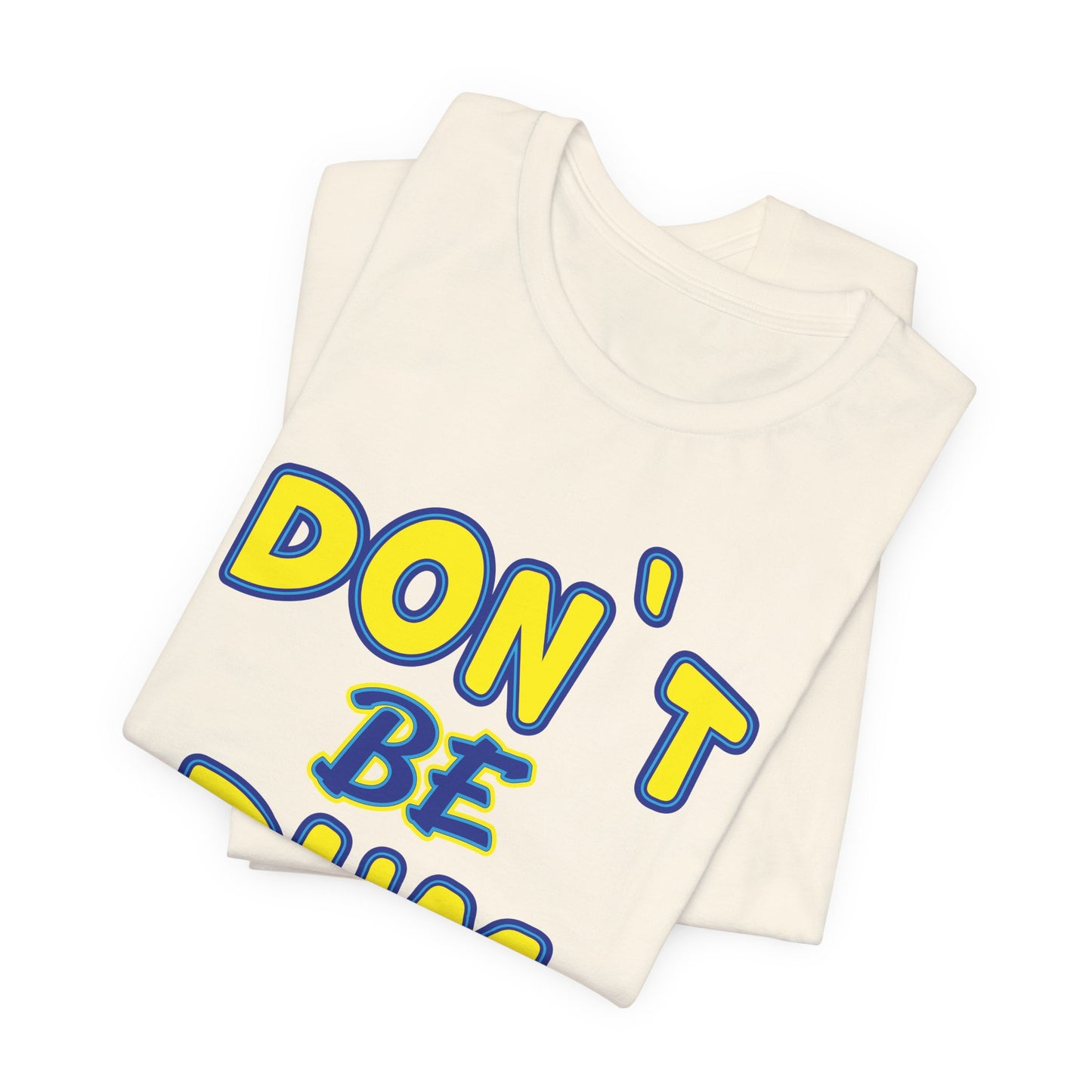 'Don't Be Dum' (VS 1) (Soft, Quality Bella & Canvas <Or Comparable> Unisex Tee)