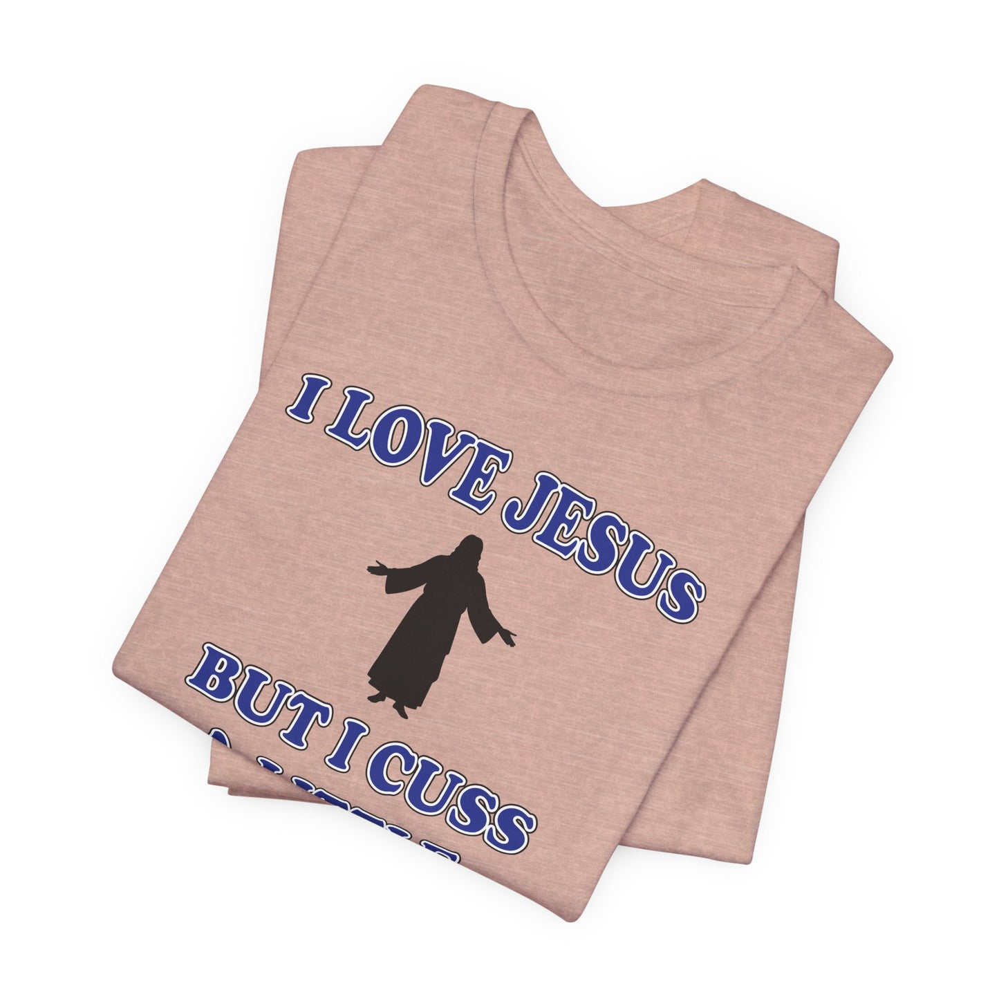 'I Love Jesus But I Cuss A Little' (Soft, Quality Bella & Canvas <Or Comparable> Unisex Tee)