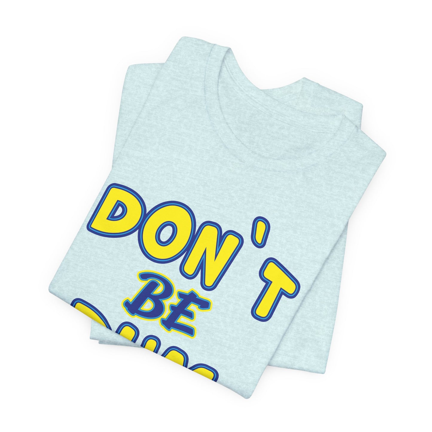 'Don't Be Dum' (VS 1) (Soft, Quality Bella & Canvas <Or Comparable> Unisex Tee)