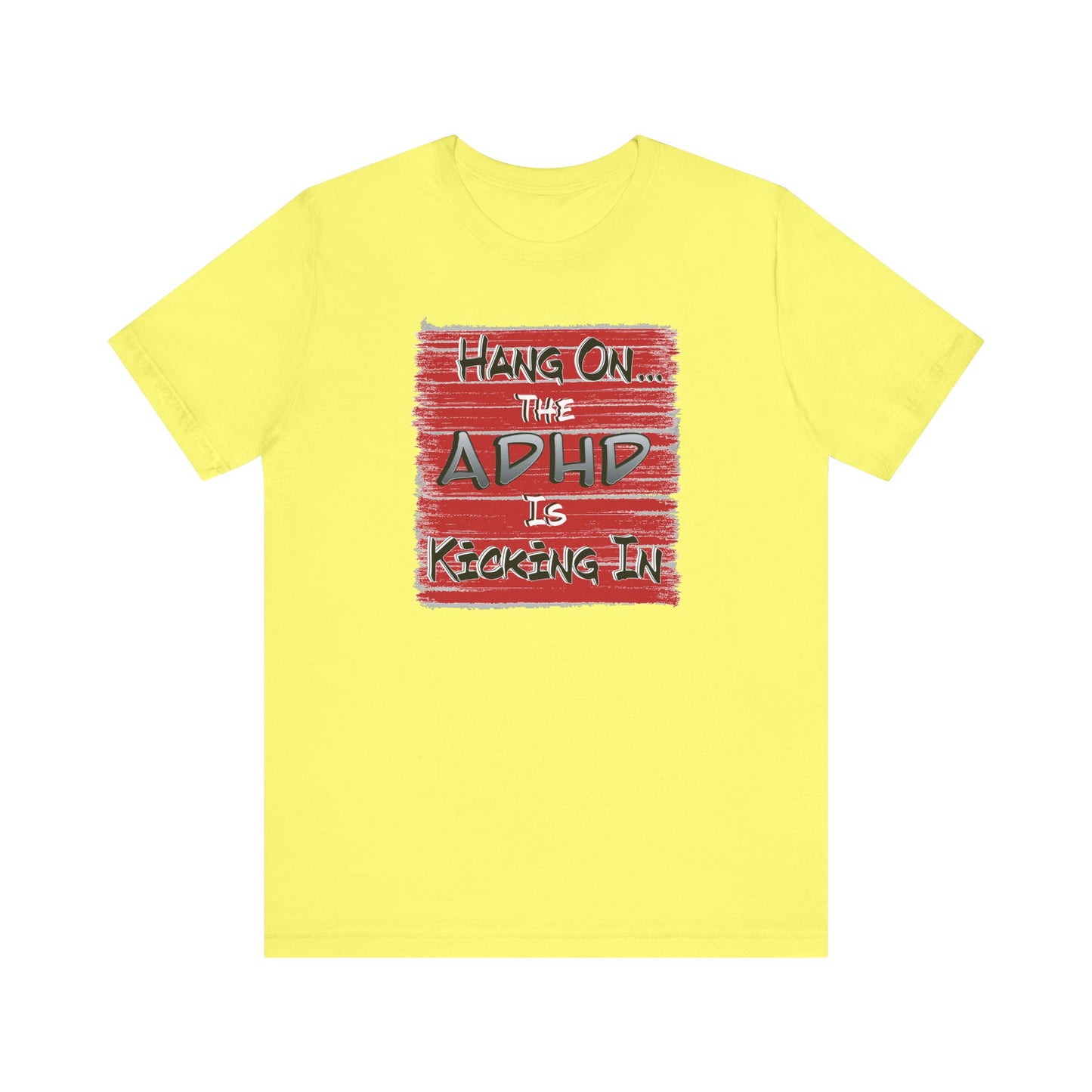 'Hang On The ADHD Is Kicking In' (Soft, Quality Bella & Canvas <Or Comparable> Unisex Tee)