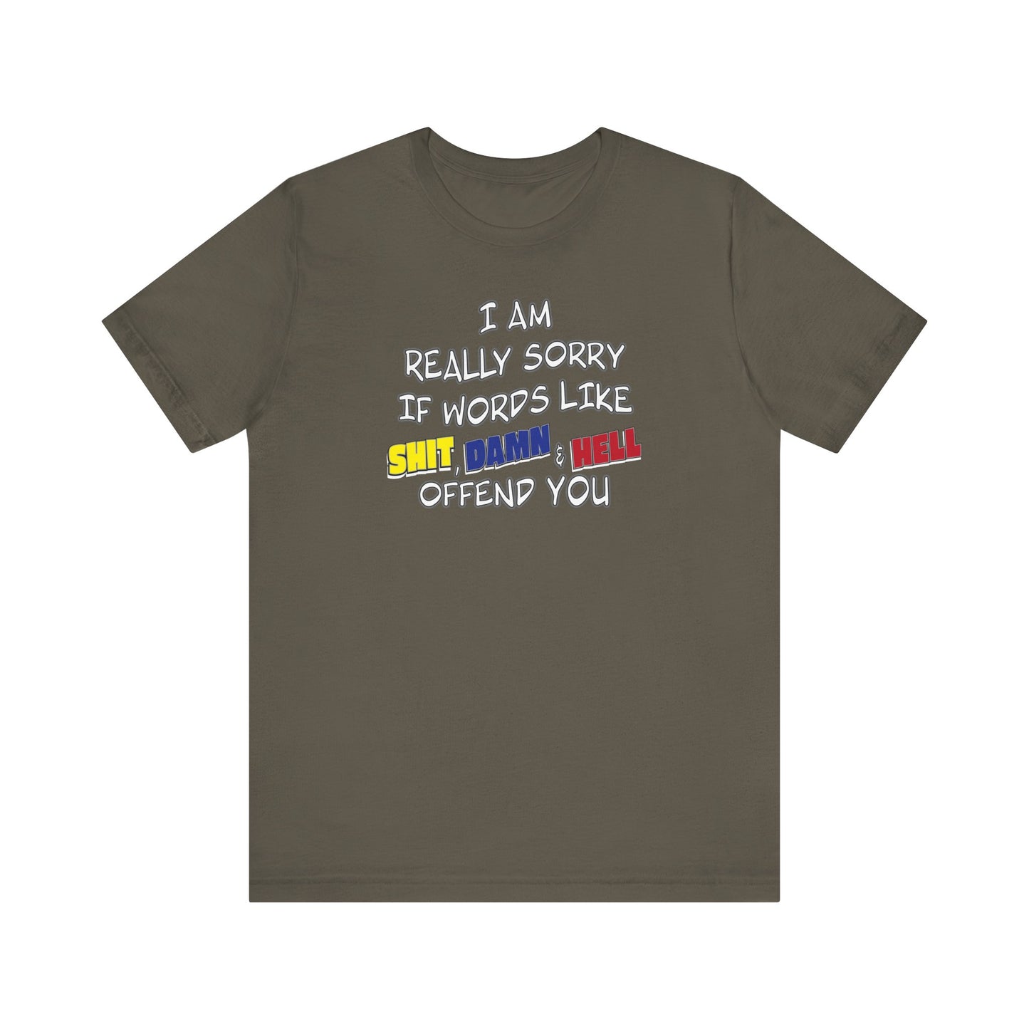 'I Am Really Sorry If Words Like Shit, Damn & Hell Offend You' (Soft, Quality Bella & Canvas <Or Comparable> Unisex Tee)