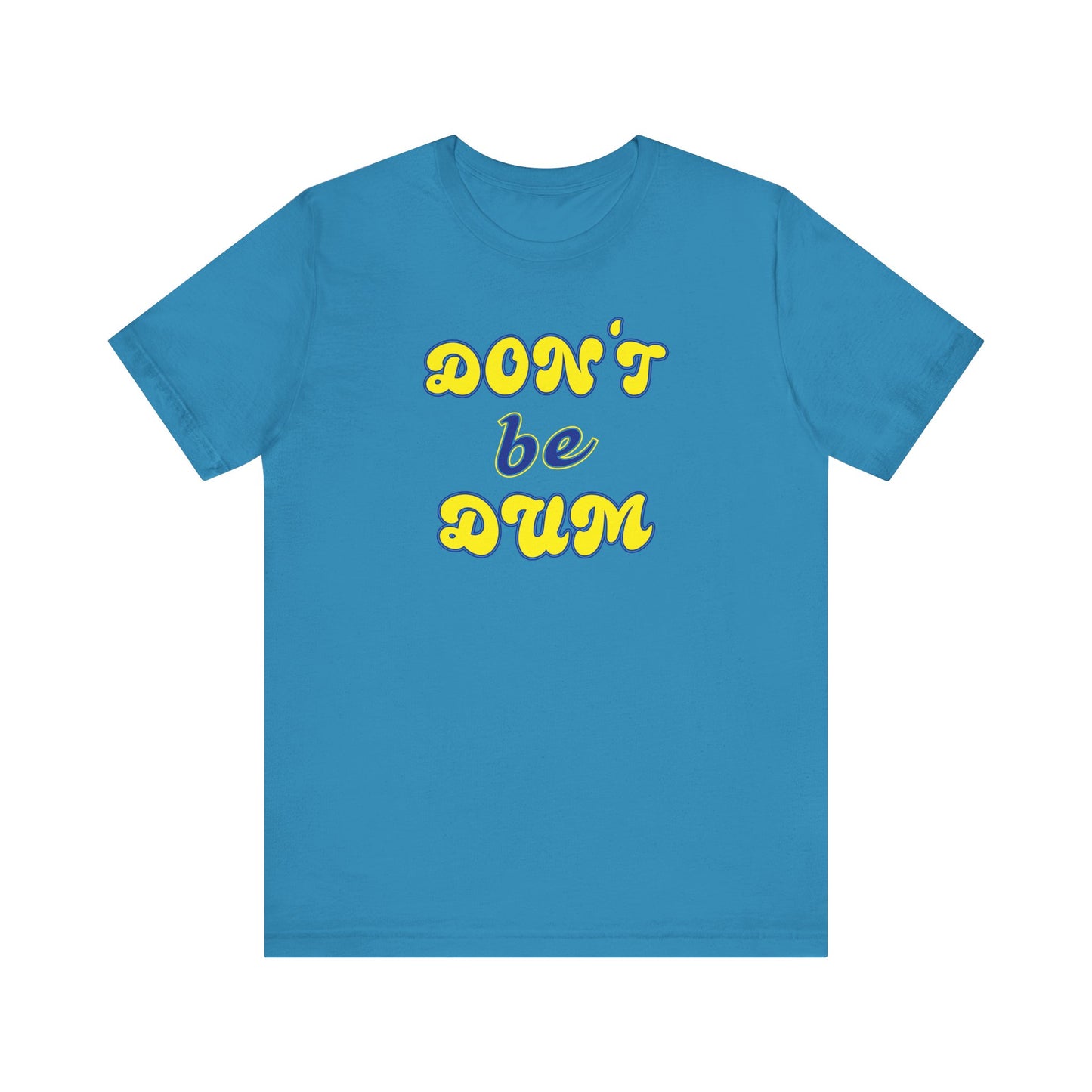 'Don't Be Dum' (VS 2) (Soft, Quality Bella & Canvas <Or Comparable> Unisex Tee)