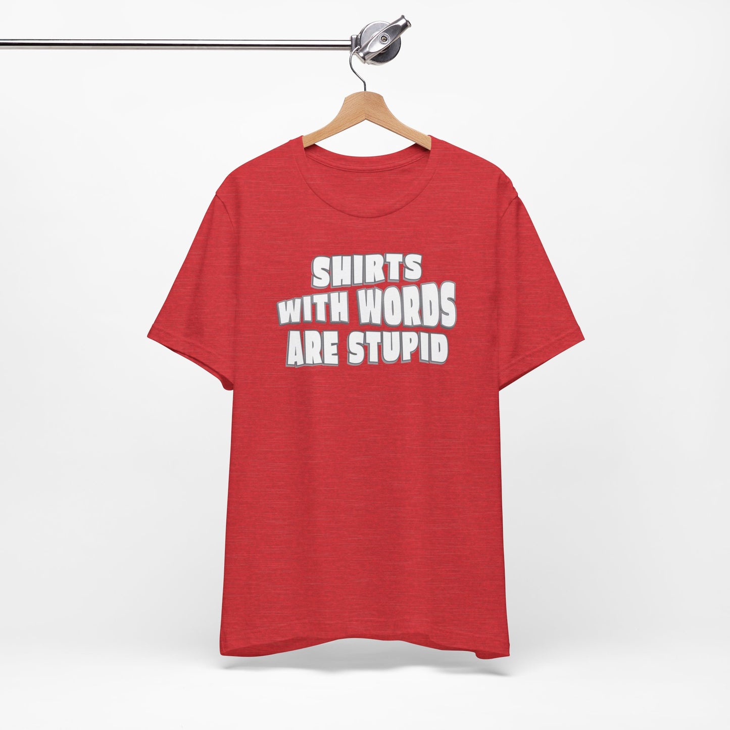 'Shirts With Words Are Stupid' (VS 2) (Soft, Quality Bella & Canvas <Or Comparable> Unisex Tee)