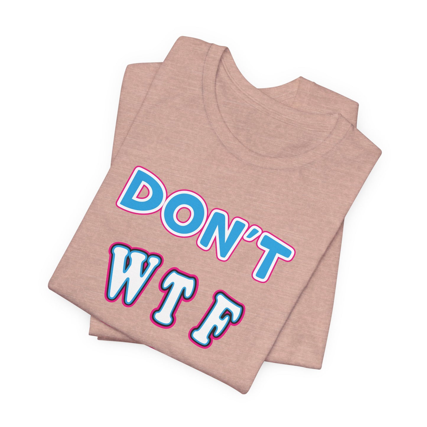'Don't WTF It Up' (Soft, Quality Bella & Canvas <Or Comparable> Unisex Tee)