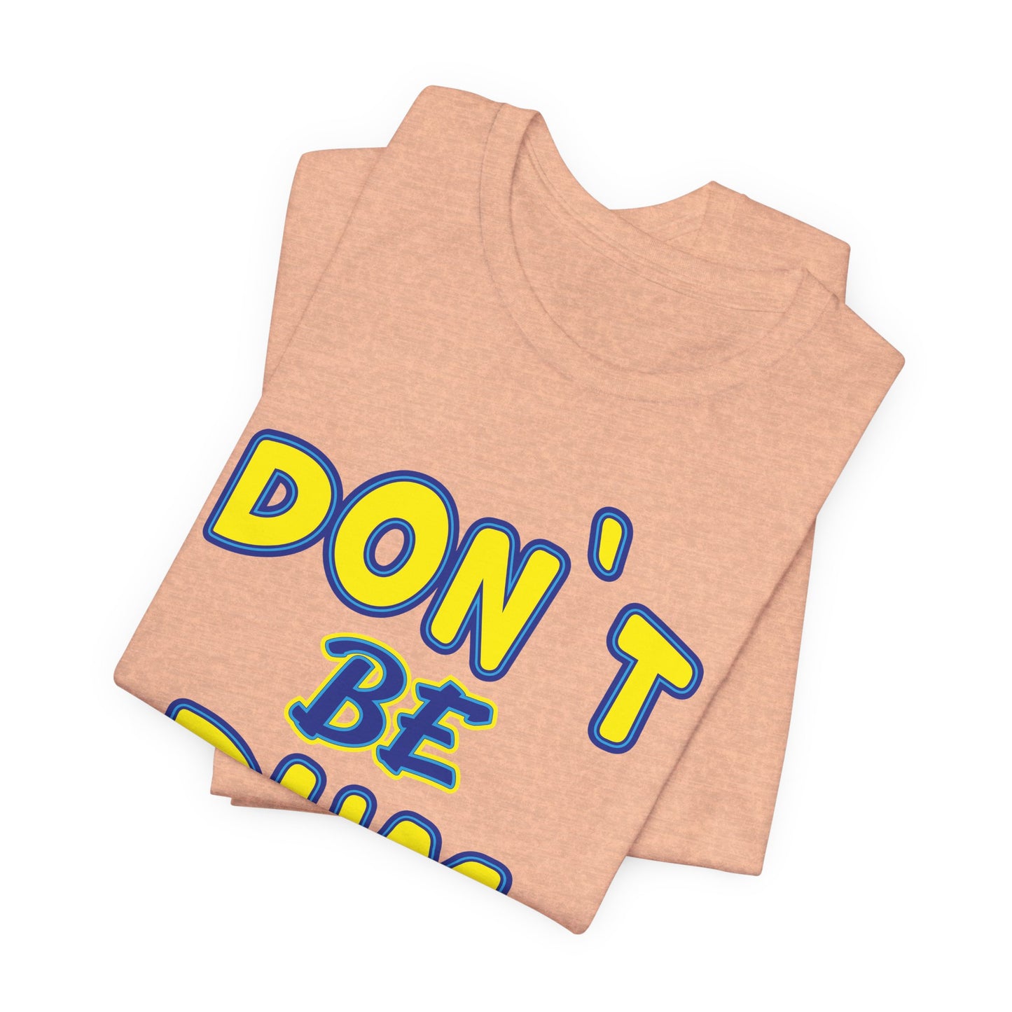 'Don't Be Dum' (VS 1) (Soft, Quality Bella & Canvas <Or Comparable> Unisex Tee)