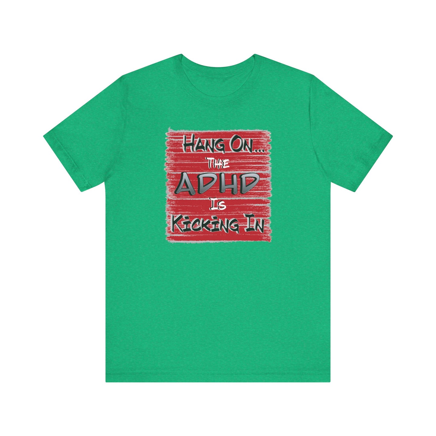 'Hang On The ADHD Is Kicking In' (Soft, Quality Bella & Canvas <Or Comparable> Unisex Tee)