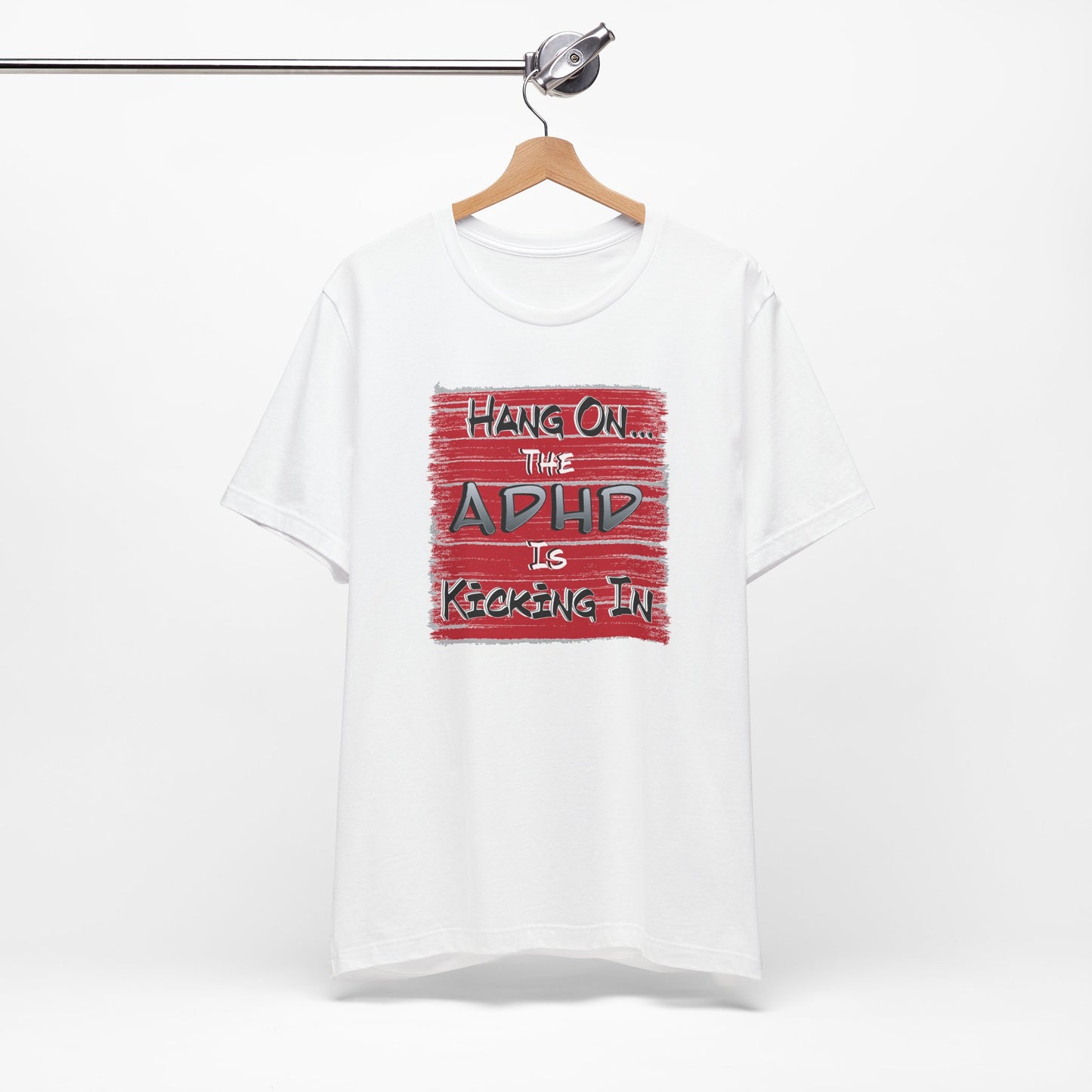 'Hang On The ADHD Is Kicking In' (Soft, Quality Bella & Canvas <Or Comparable> Unisex Tee)