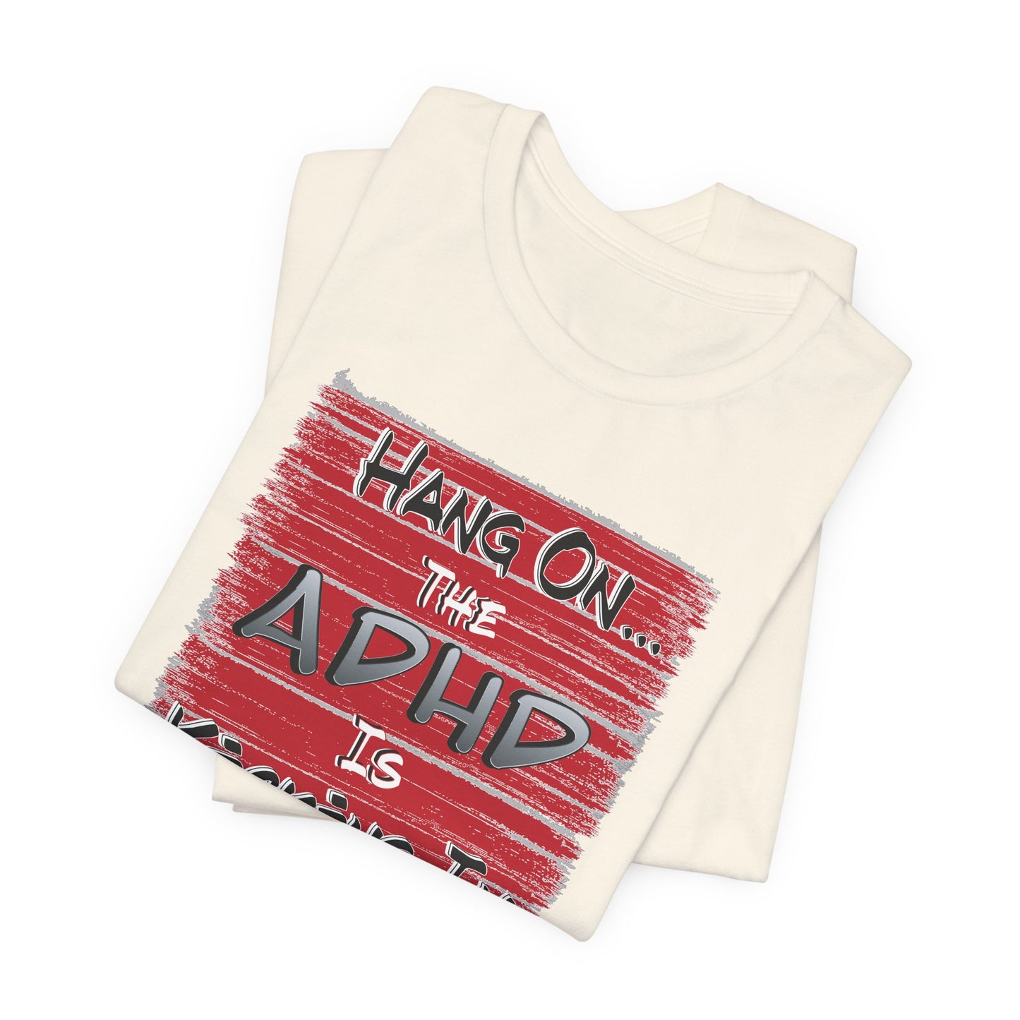 'Hang On The ADHD Is Kicking In' (Soft, Quality Bella & Canvas <Or Comparable> Unisex Tee)