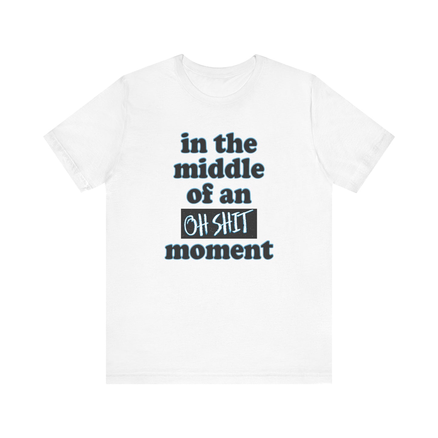 'Oh Shit Moment' (Soft, Quality Bella & Canvas <Or Comparable> Unisex Tee)