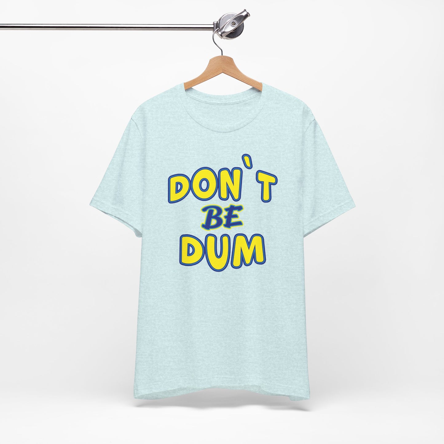 'Don't Be Dum' (VS 1) (Soft, Quality Bella & Canvas <Or Comparable> Unisex Tee)