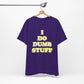 'I Do Dumb Stuff' (VS 2) (Soft, Quality Bella & Canvas <Or Comparable> Unisex Tee)