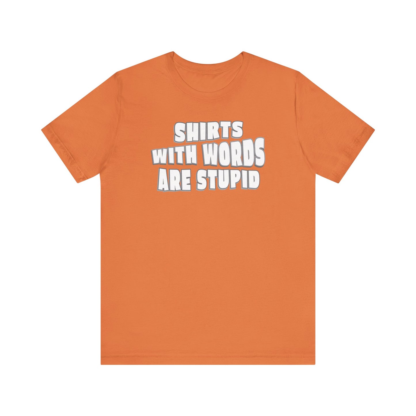 'Shirts With Words Are Stupid' (VS 2) (Soft, Quality Bella & Canvas <Or Comparable> Unisex Tee)