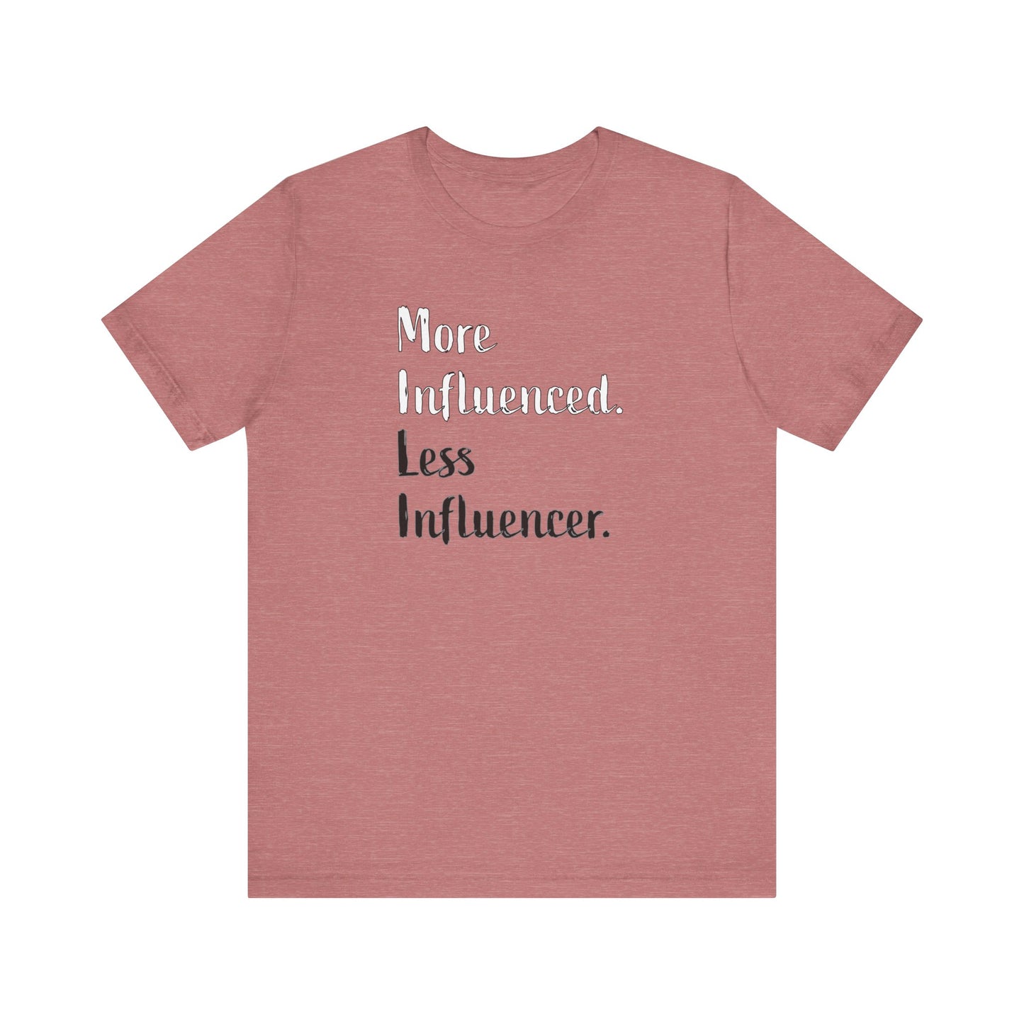 'More Influenced. Less Influencer.' (VS 2) (Soft, Quality Bella & Canvas <Or Comparable> Unisex Tee)