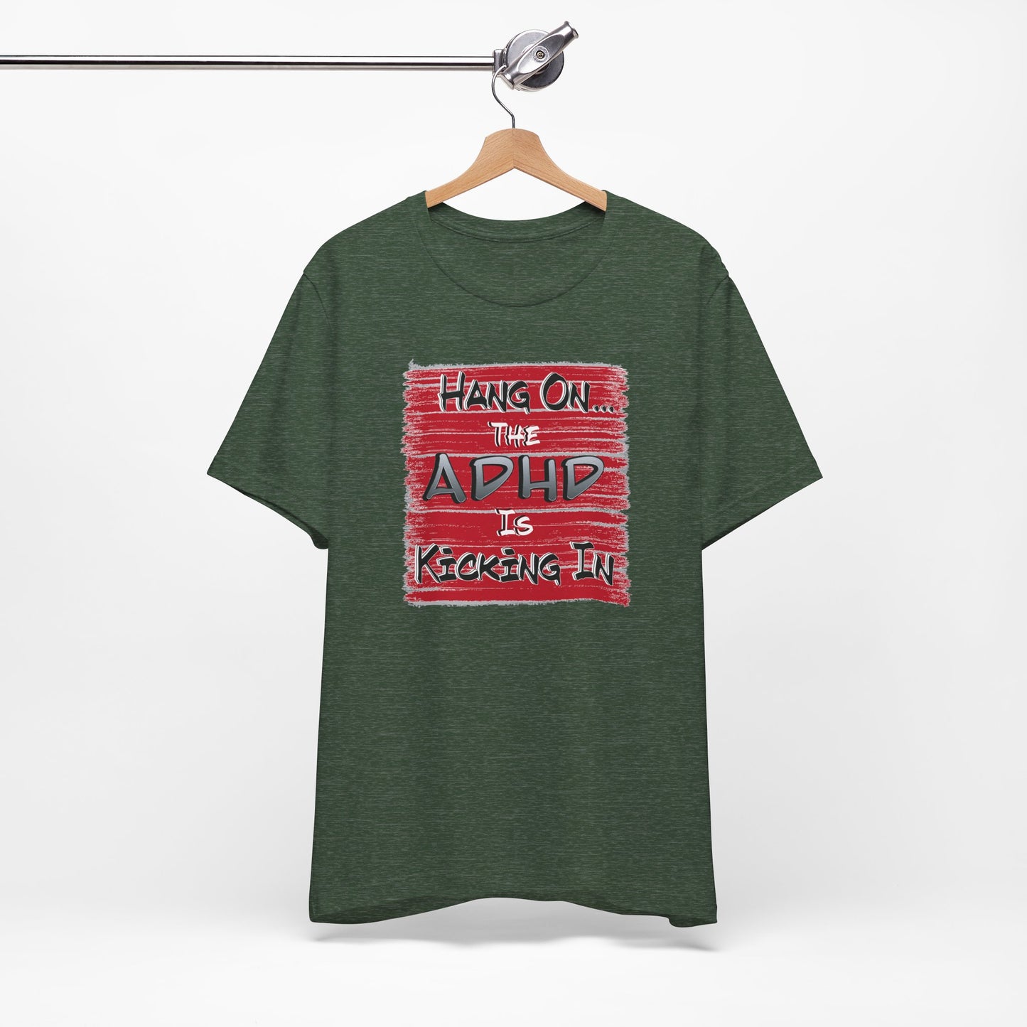 'Hang On The ADHD Is Kicking In' (Soft, Quality Bella & Canvas <Or Comparable> Unisex Tee)