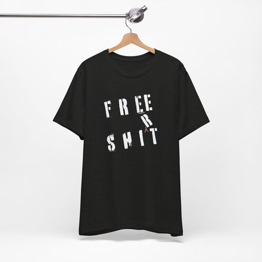 'Free Shit' (We Mean 'Shirt') (Soft, Quality Bella & Canvas <Or Comparable> Unisex Tee)