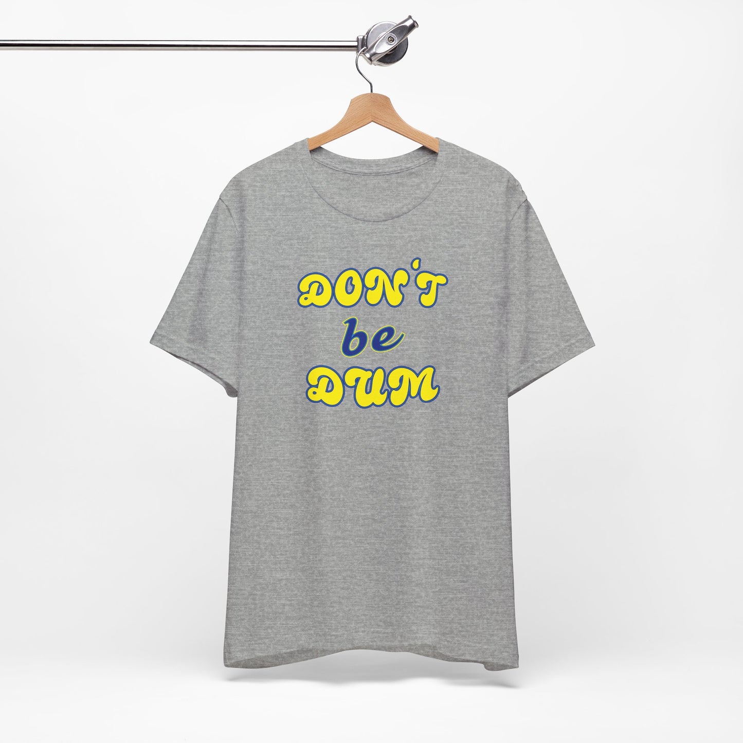 'Don't Be Dum' (VS 2) (Soft, Quality Bella & Canvas <Or Comparable> Unisex Tee)