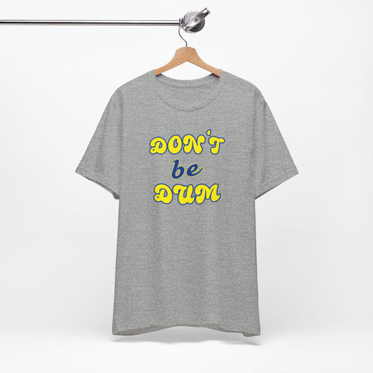 'Don't Be Dum' (VS 2) (Soft, Quality Bella & Canvas <Or Comparable> Unisex Tee)