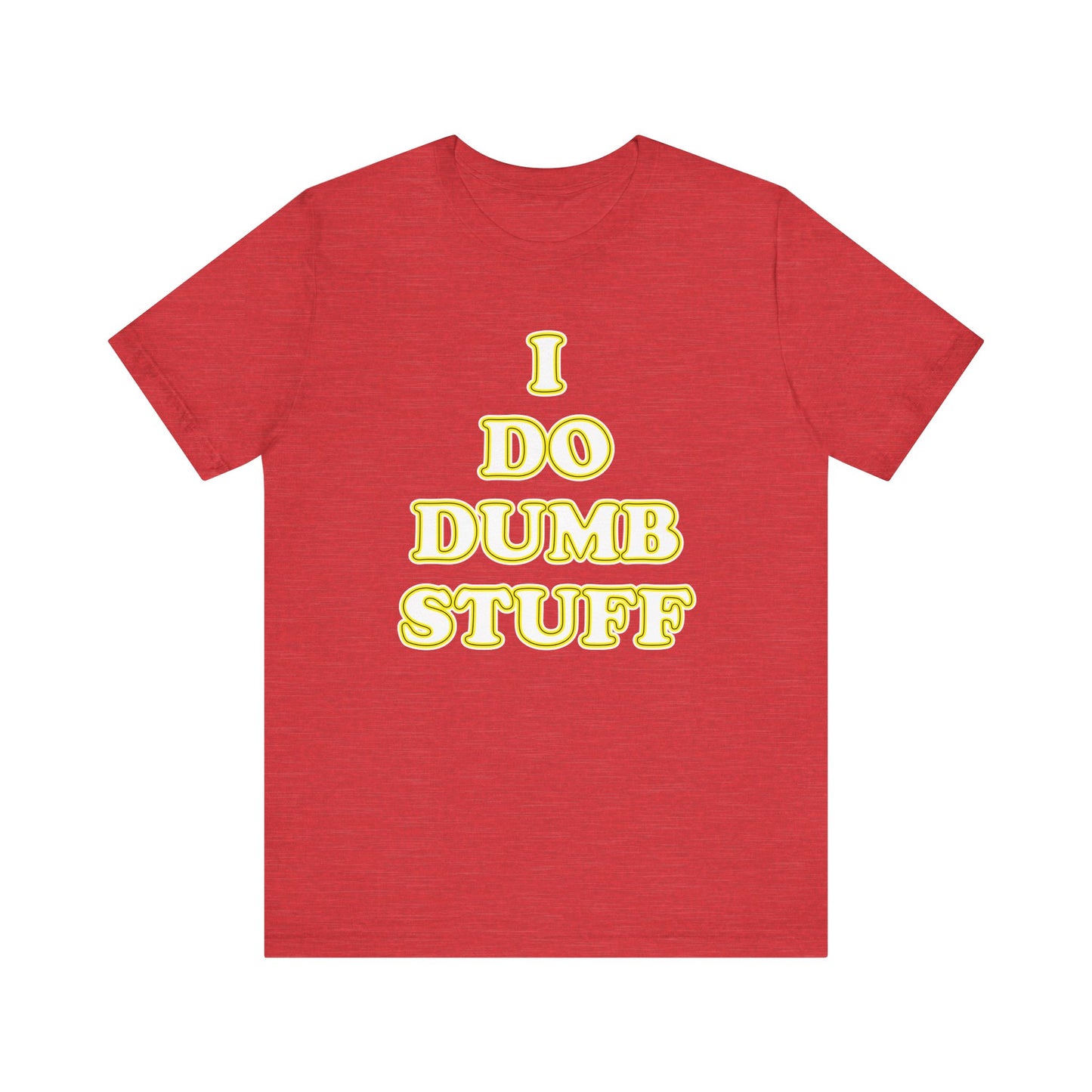 'I Do Dumb Stuff' (VS 2) (Soft, Quality Bella & Canvas <Or Comparable> Unisex Tee)