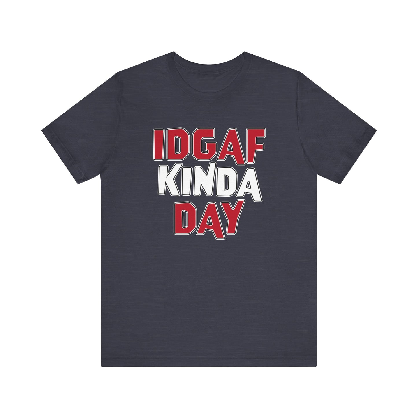 'IDGAF Kinda Day' (VS 1) (Soft, Quality Bella & Canvas <Or Comparable> Unisex Tee)