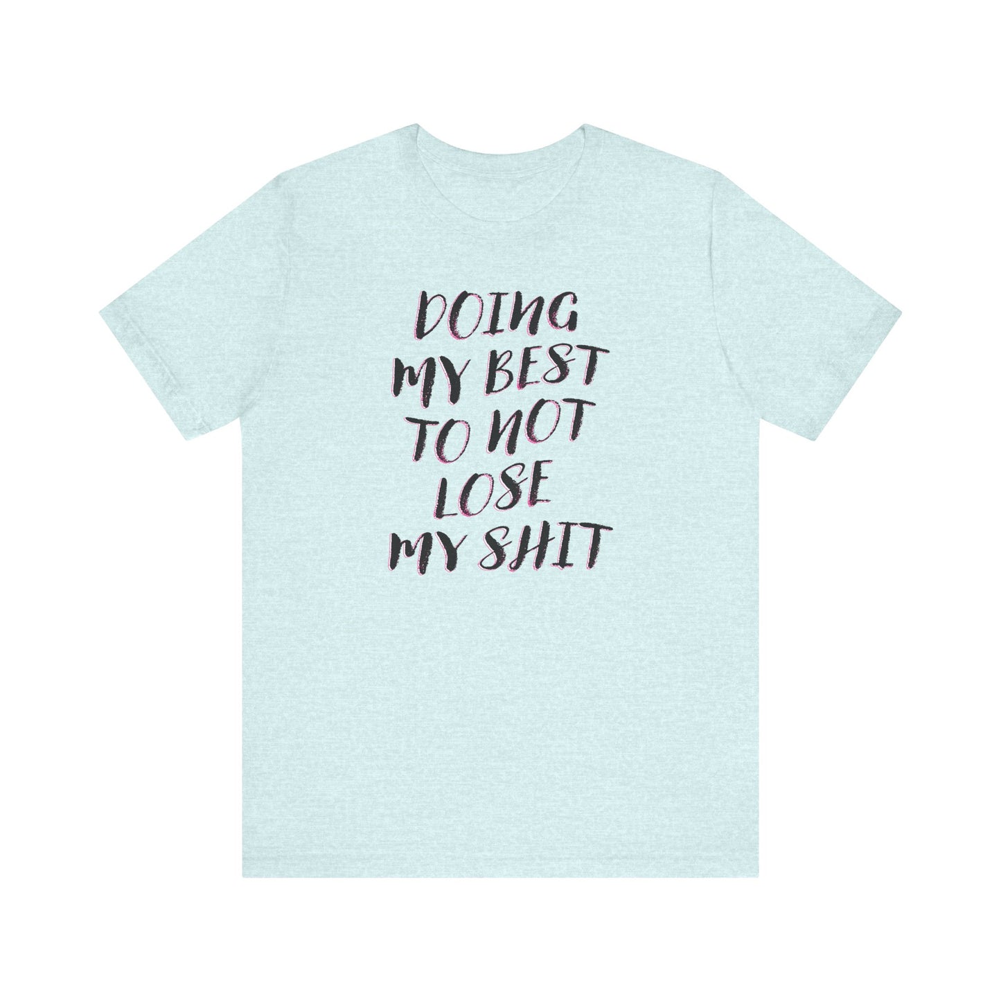 'Doing My Best To Not Lose My Shit' (VS 2)  (Soft, Quality Bella & Canvas <Or Comparable> Unisex Tee)