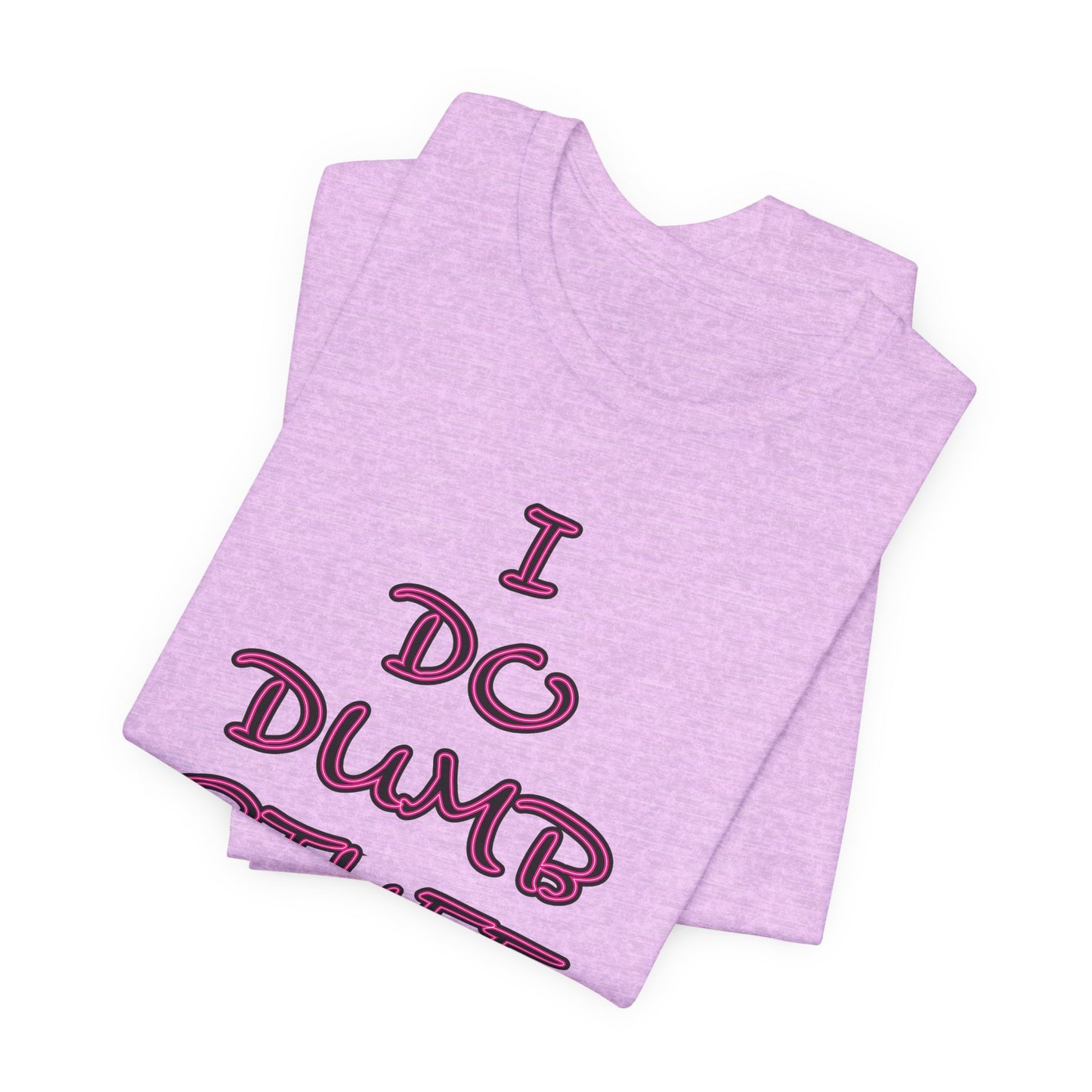 'I Do Dumb Stuff' (VS 3) (Soft, Quality Bella & Canvas <Or Comparable> Unisex Tee)