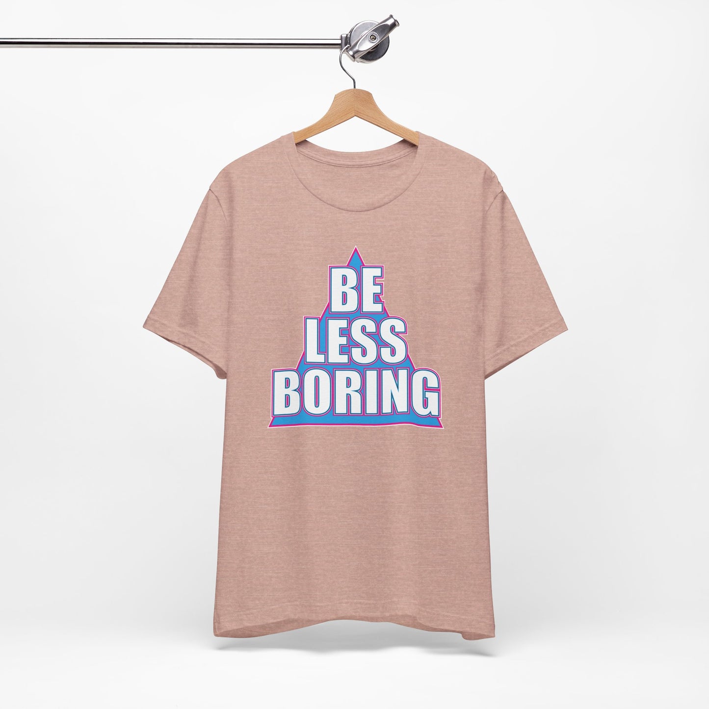 'Be Less Boring' (Soft, Quality Bella & Canvas <Or Comparable> Unisex Tee)
