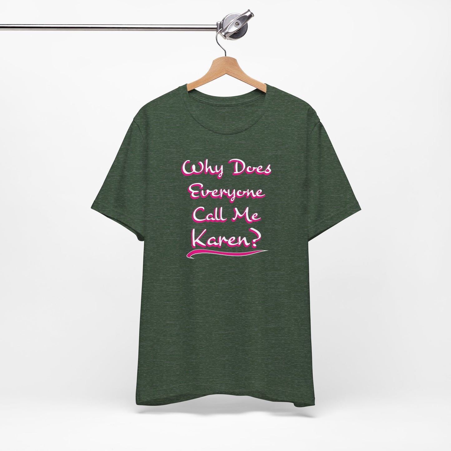 'Why Does Everyone Call Me Karen?'  (Soft, Quality Bella & Canvas <Or Comparable> Unisex Tee)