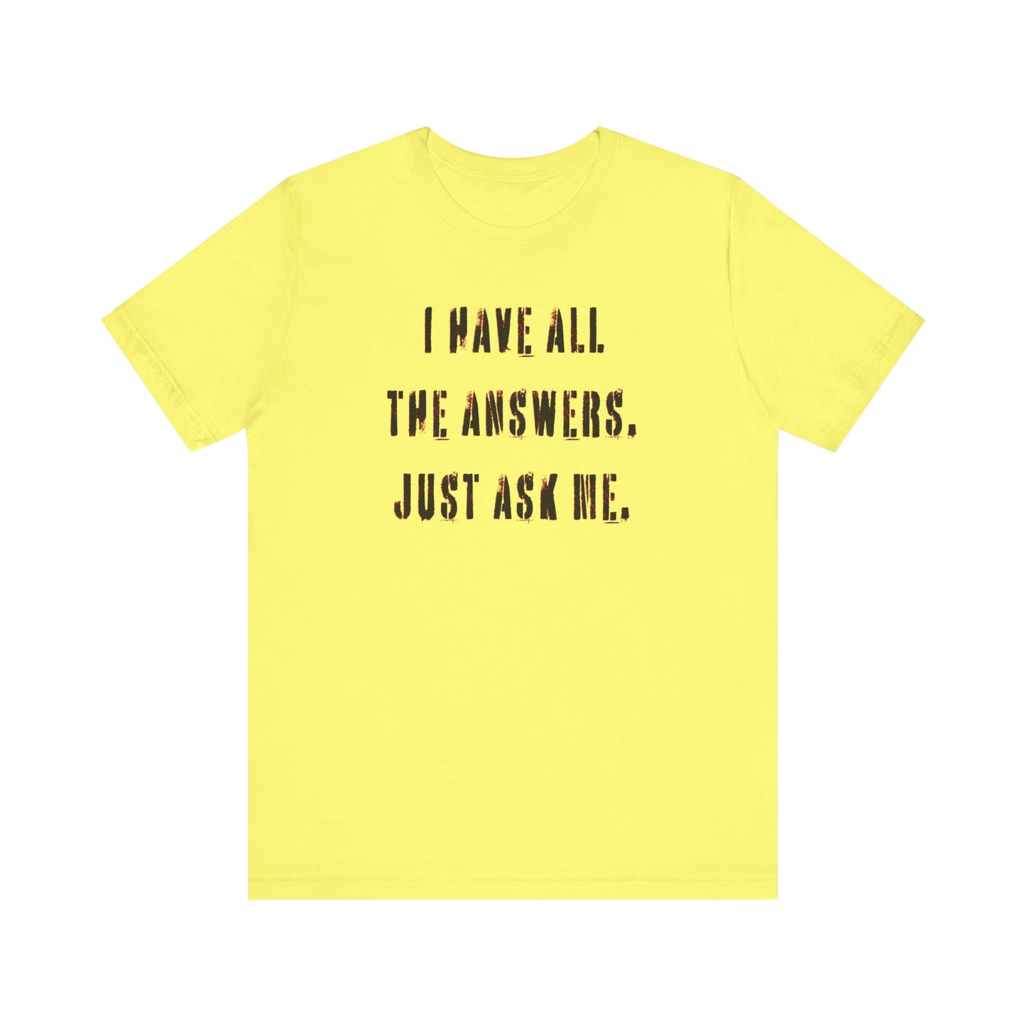 'I Have All The Answers. Just Ask Me.' (Soft, Quality Bella & Canvas <Or Comparable> Unisex Tee)