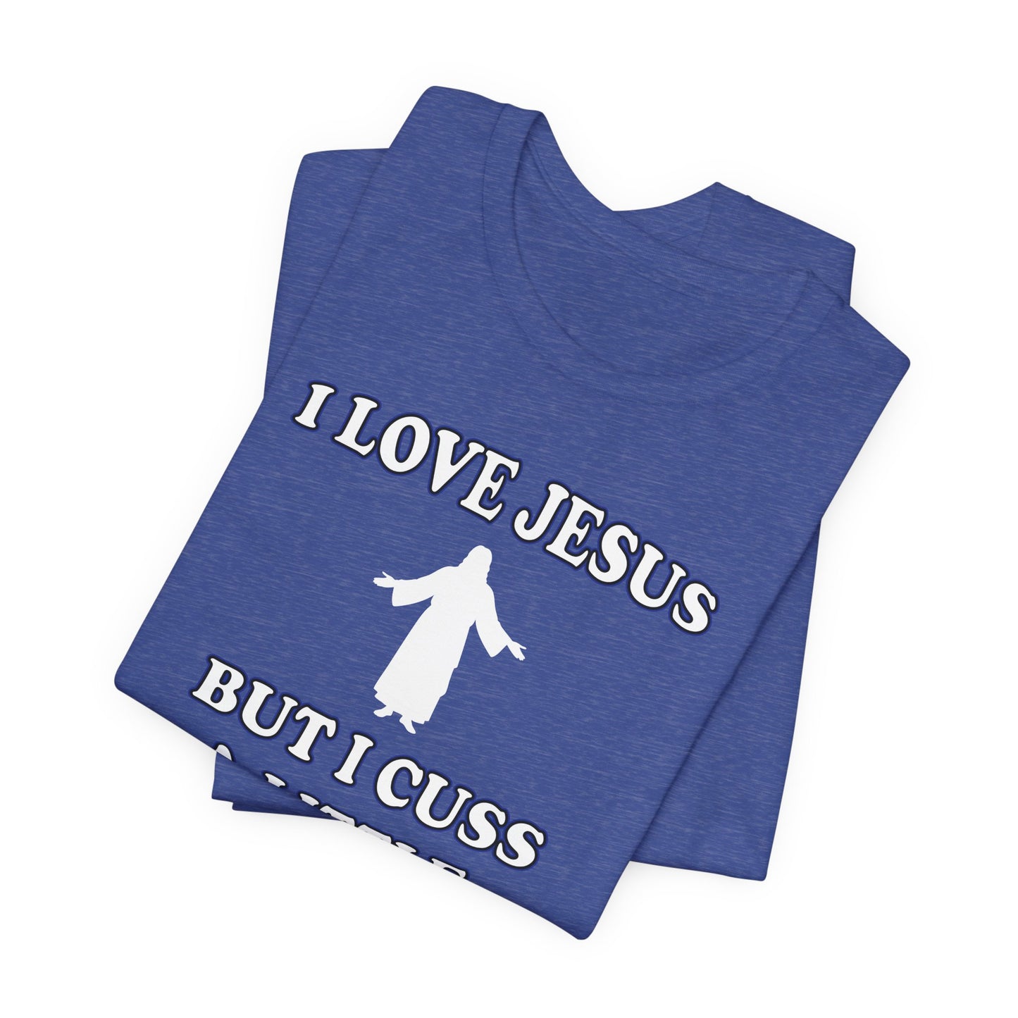 'I Love Jesus But I Cuss A Little' (Soft, Quality Bella & Canvas <Or Comparable> Unisex Tee)