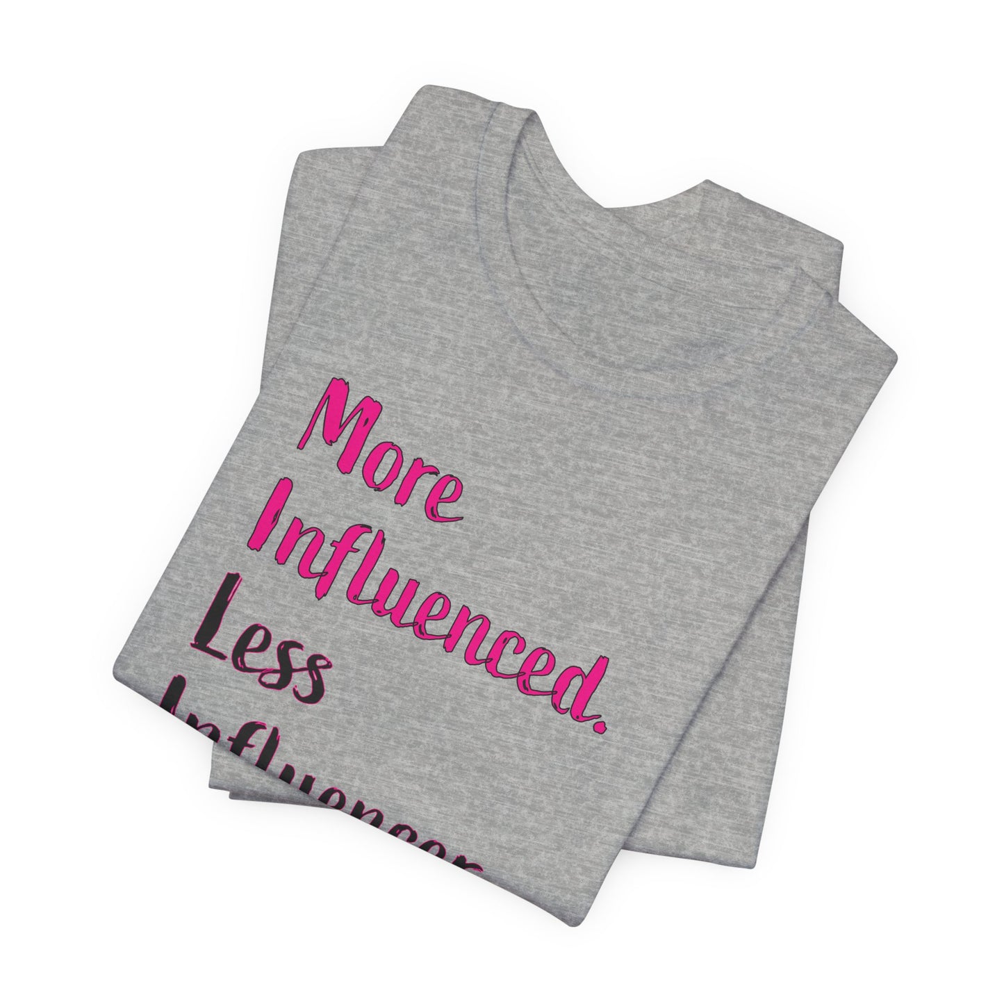 'More Influenced. Less Influencer.' (VS 3) (Soft, Quality Bella & Canvas <Or Comparable> Unisex Tee)
