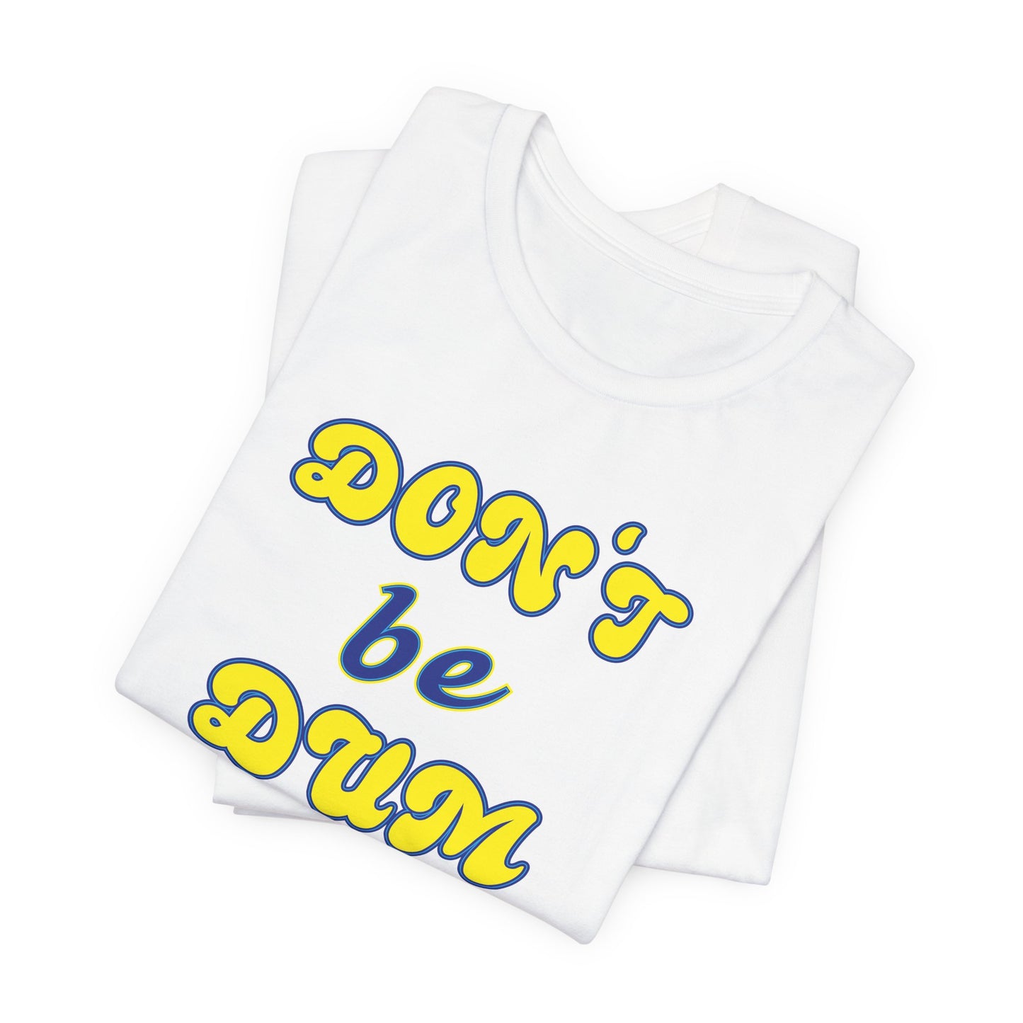 'Don't Be Dum' (VS 2) (Soft, Quality Bella & Canvas <Or Comparable> Unisex Tee)