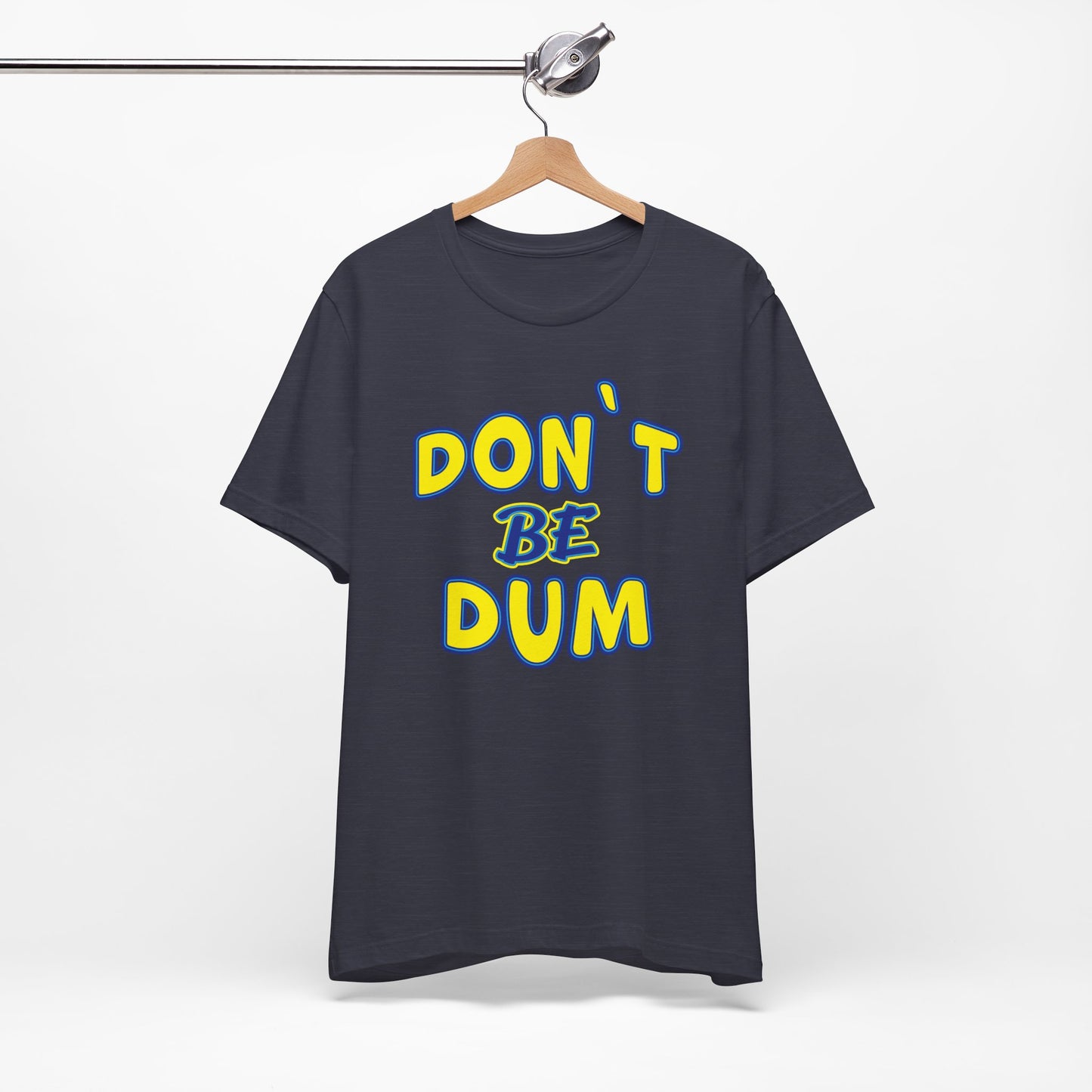 'Don't Be Dum' (VS 1) (Soft, Quality Bella & Canvas <Or Comparable> Unisex Tee)