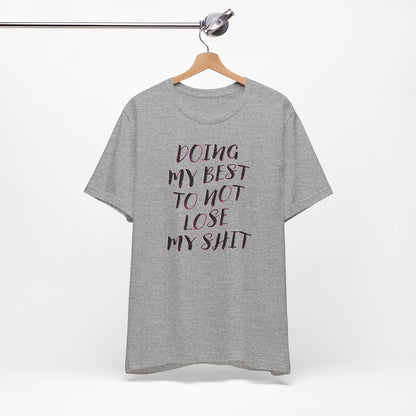 'Doing My Best To Not Lose My Shit' (VS 2)  (Soft, Quality Bella & Canvas <Or Comparable> Unisex Tee)