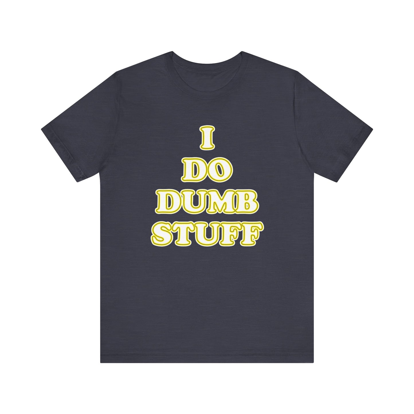 'I Do Dumb Stuff' (VS 2) (Soft, Quality Bella & Canvas <Or Comparable> Unisex Tee)