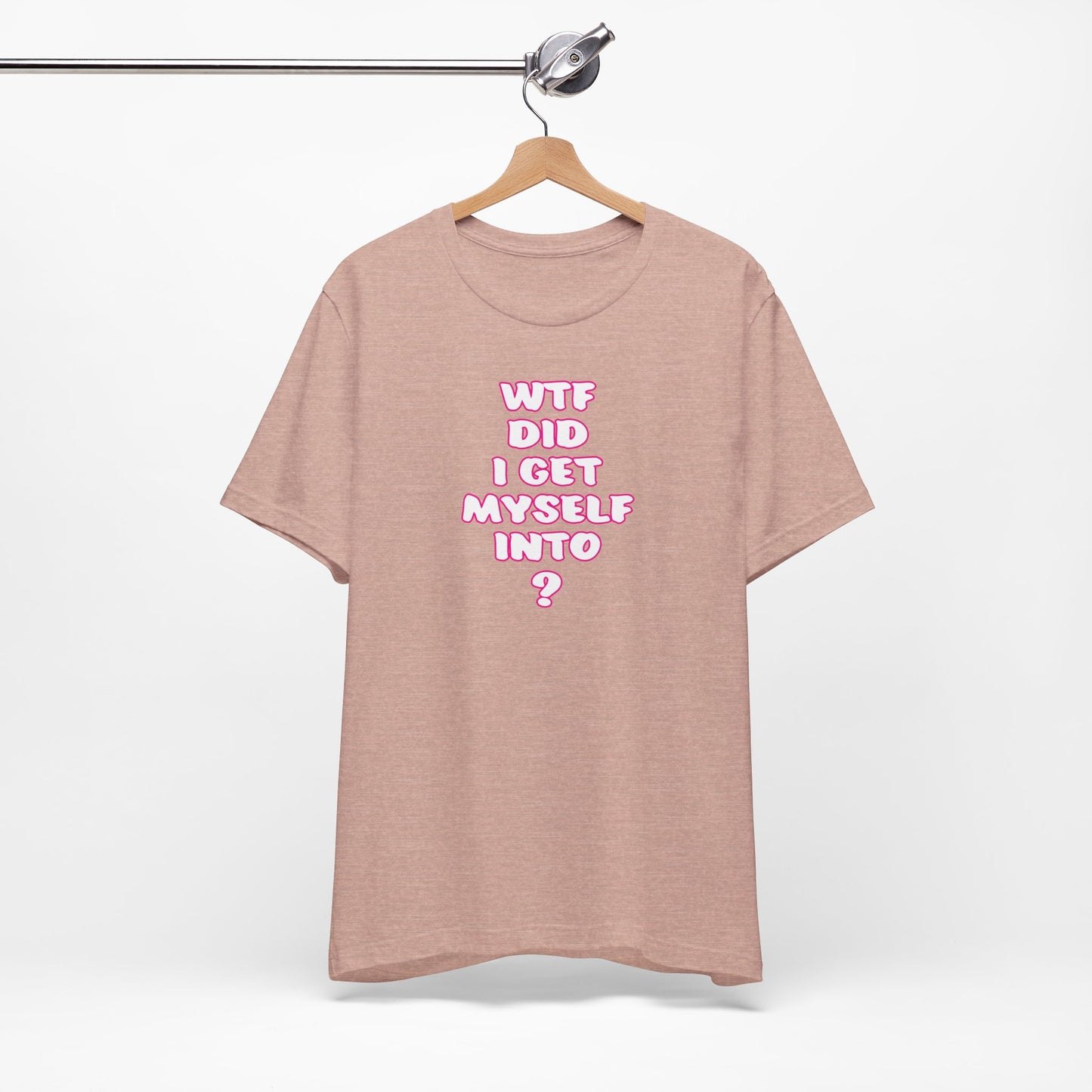 'WTF Did I Get Myself Into? (VS 2) (Soft, Quality Bella & Canvas <Or Comparable> Unisex Tee)