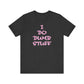 'I Do Dumb Stuff' (VS 3) (Soft, Quality Bella & Canvas <Or Comparable> Unisex Tee)