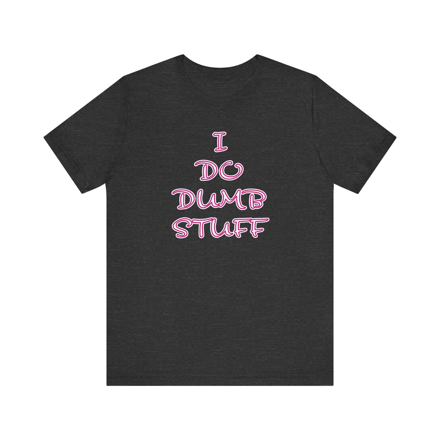 'I Do Dumb Stuff' (VS 3) (Soft, Quality Bella & Canvas <Or Comparable> Unisex Tee)