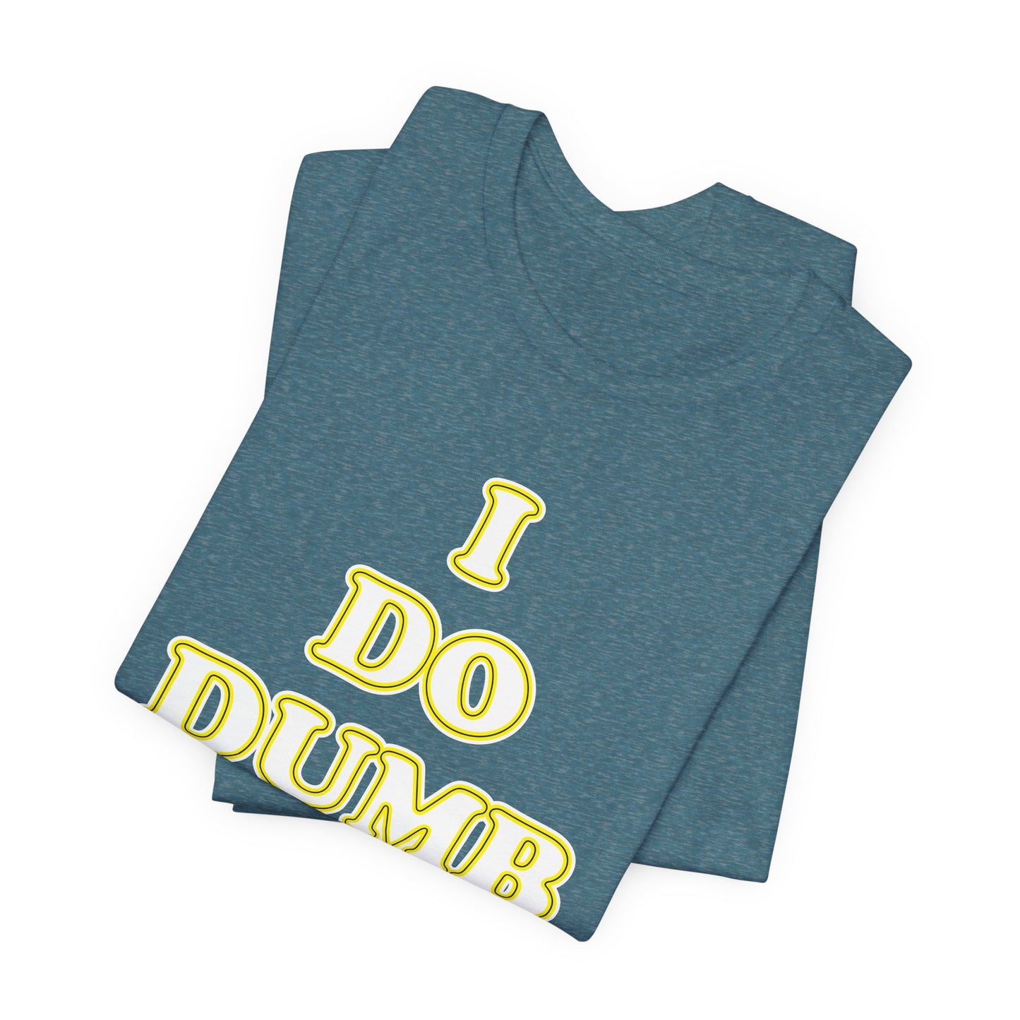 'I Do Dumb Stuff' (VS 2) (Soft, Quality Bella & Canvas <Or Comparable> Unisex Tee)