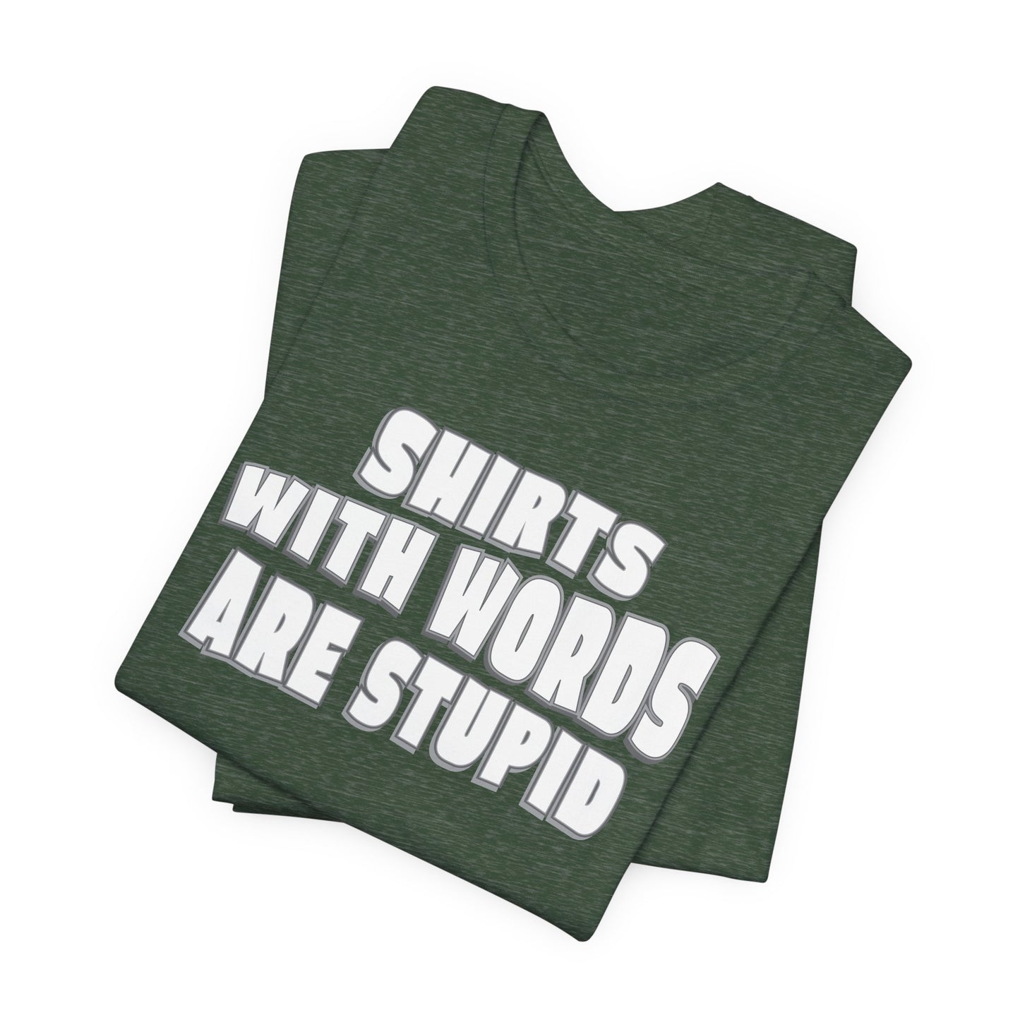 'Shirts With Words Are Stupid' (VS 2) (Soft, Quality Bella & Canvas <Or Comparable> Unisex Tee)