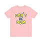 'Don't Be Dum' (VS 1) (Soft, Quality Bella & Canvas <Or Comparable> Unisex Tee)