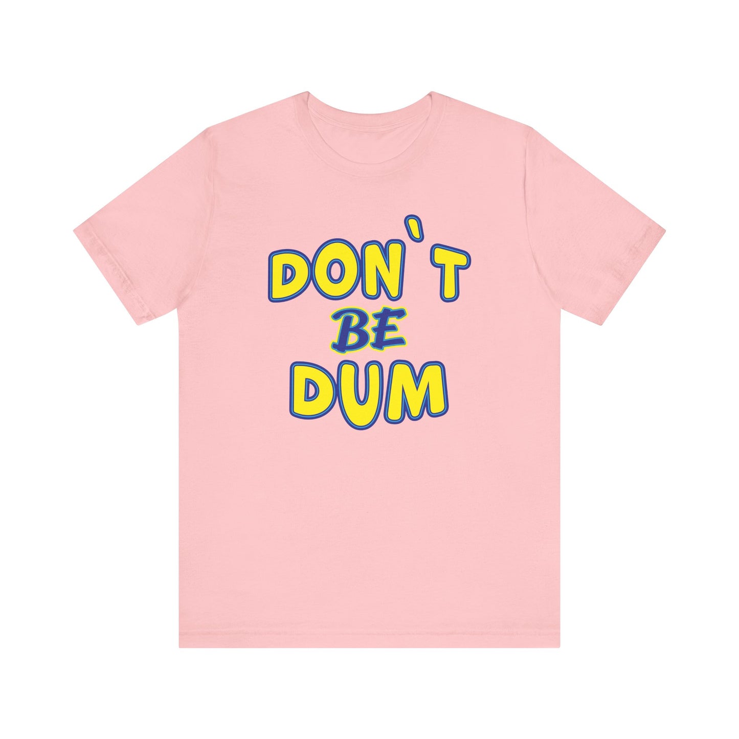 'Don't Be Dum' (VS 1) (Soft, Quality Bella & Canvas <Or Comparable> Unisex Tee)