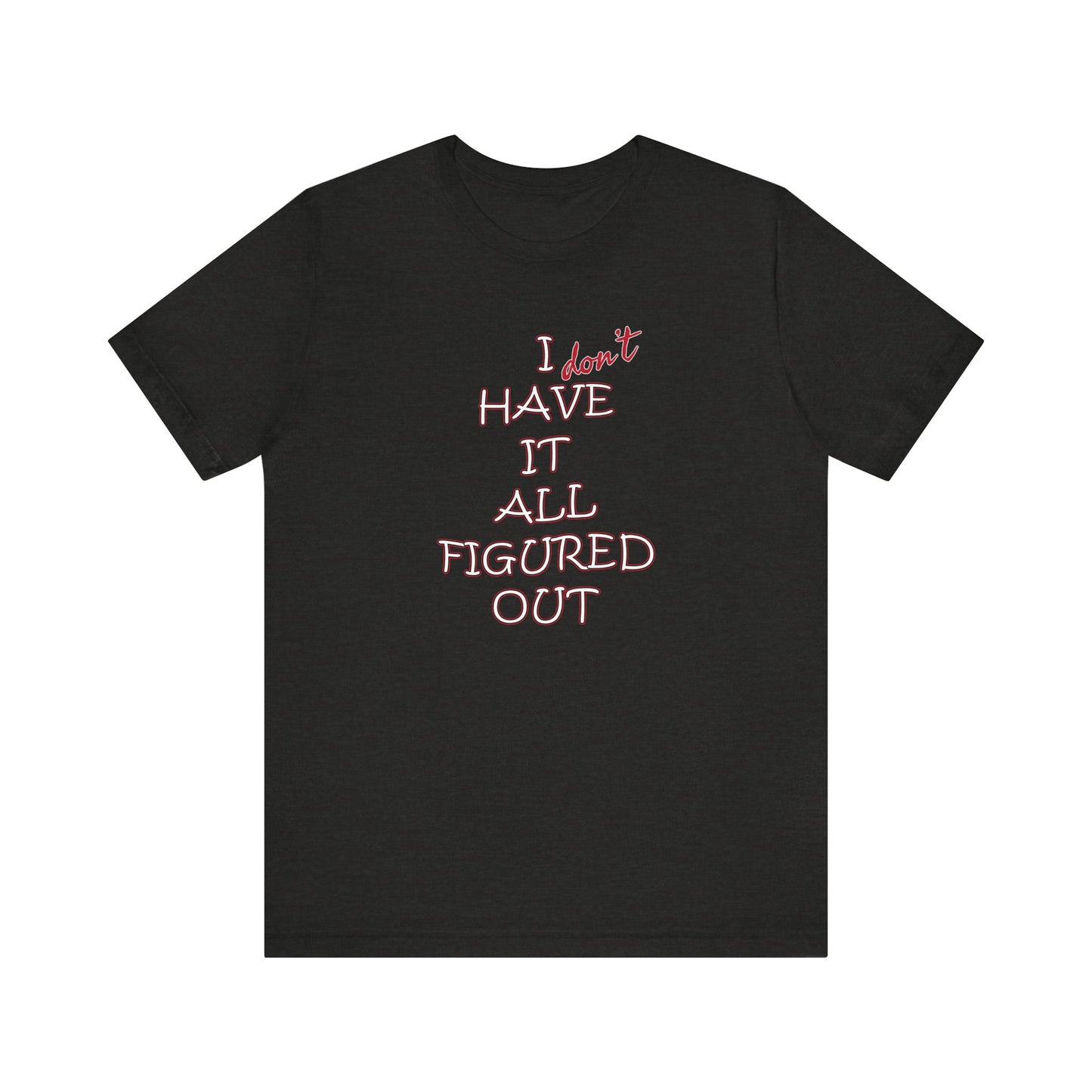 'I Have It All Figured Out' (Soft, Quality Bella & Canvas <Or Comparable> Unisex Tee)