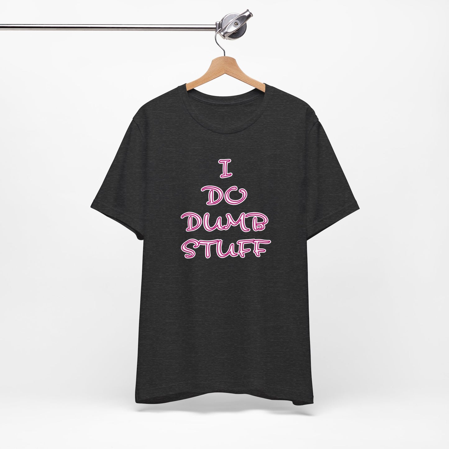'I Do Dumb Stuff' (VS 3) (Soft, Quality Bella & Canvas <Or Comparable> Unisex Tee)