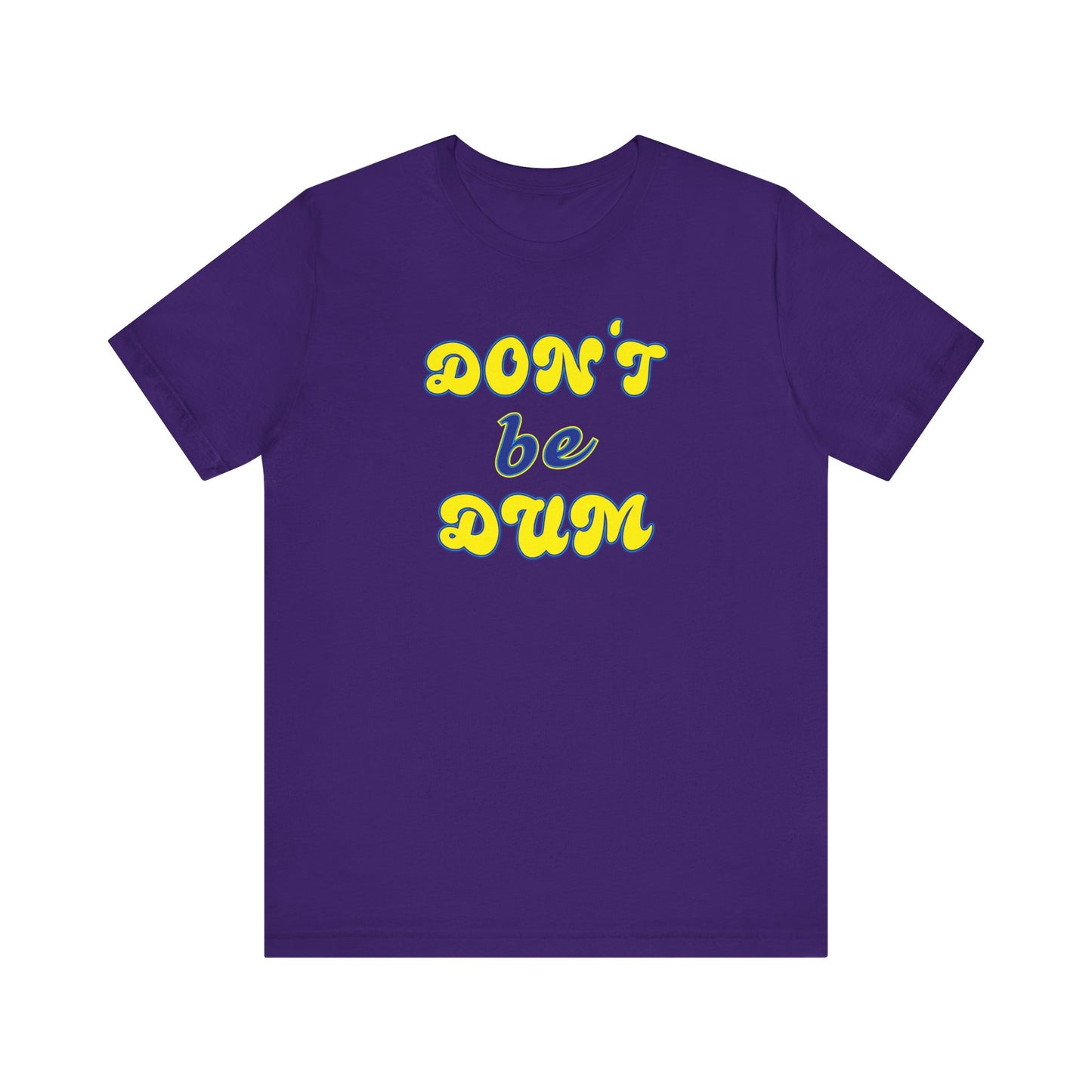 'Don't Be Dum' (VS 2) (Soft, Quality Bella & Canvas <Or Comparable> Unisex Tee)