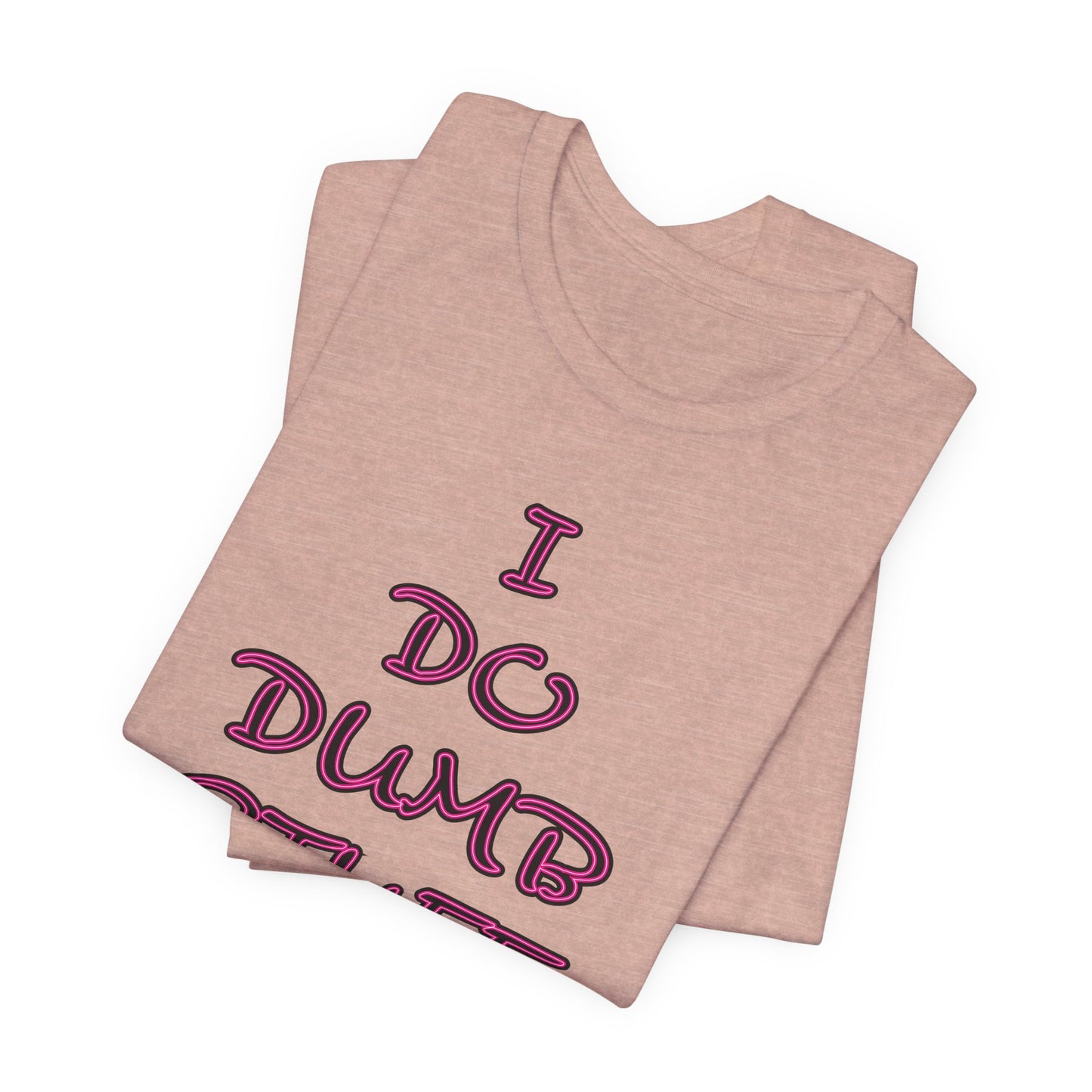 'I Do Dumb Stuff' (VS 3) (Soft, Quality Bella & Canvas <Or Comparable> Unisex Tee)